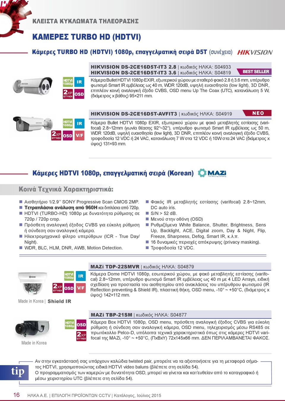 6 mm, υπέρυθρο φωτισμό Smart εμβέλειας ως 0 m, WDR 120dB, υψηλή ευαισθησία (low light), 3D DNR, επιπλέον κοινή αναλογική έξοδο CVBS, OSD menu Up The Coax (UTC), κατανάλωση 5 W, (διάμετρος x βάθος) 95