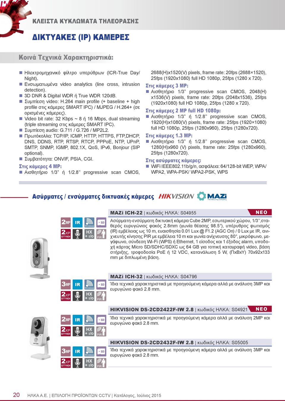 Video bit rate: 32 Kbps ~ 8 ή 16 Mbps, dual streaming (triple streaming στις κάμερες SMART IPC). Συμπίεση audio: G.711 / G.726 / MP2L2.