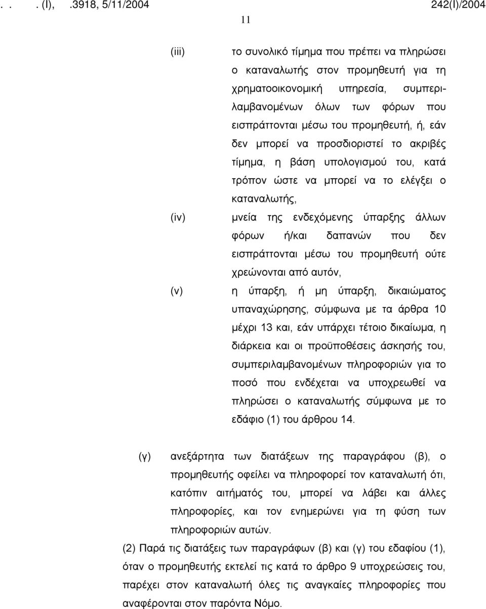 εισπράττονται μέσω του προμηθευτή ούτε χρεώνονται από αυτόν, η ύπαρξη, ή μη ύπαρξη, δικαιώματος υπαναχώρησης, σύμφωνα με τα άρθρα 10 μέχρι 13 και, εάν υπάρχει τέτοιο δικαίωμα, η διάρκεια και οι