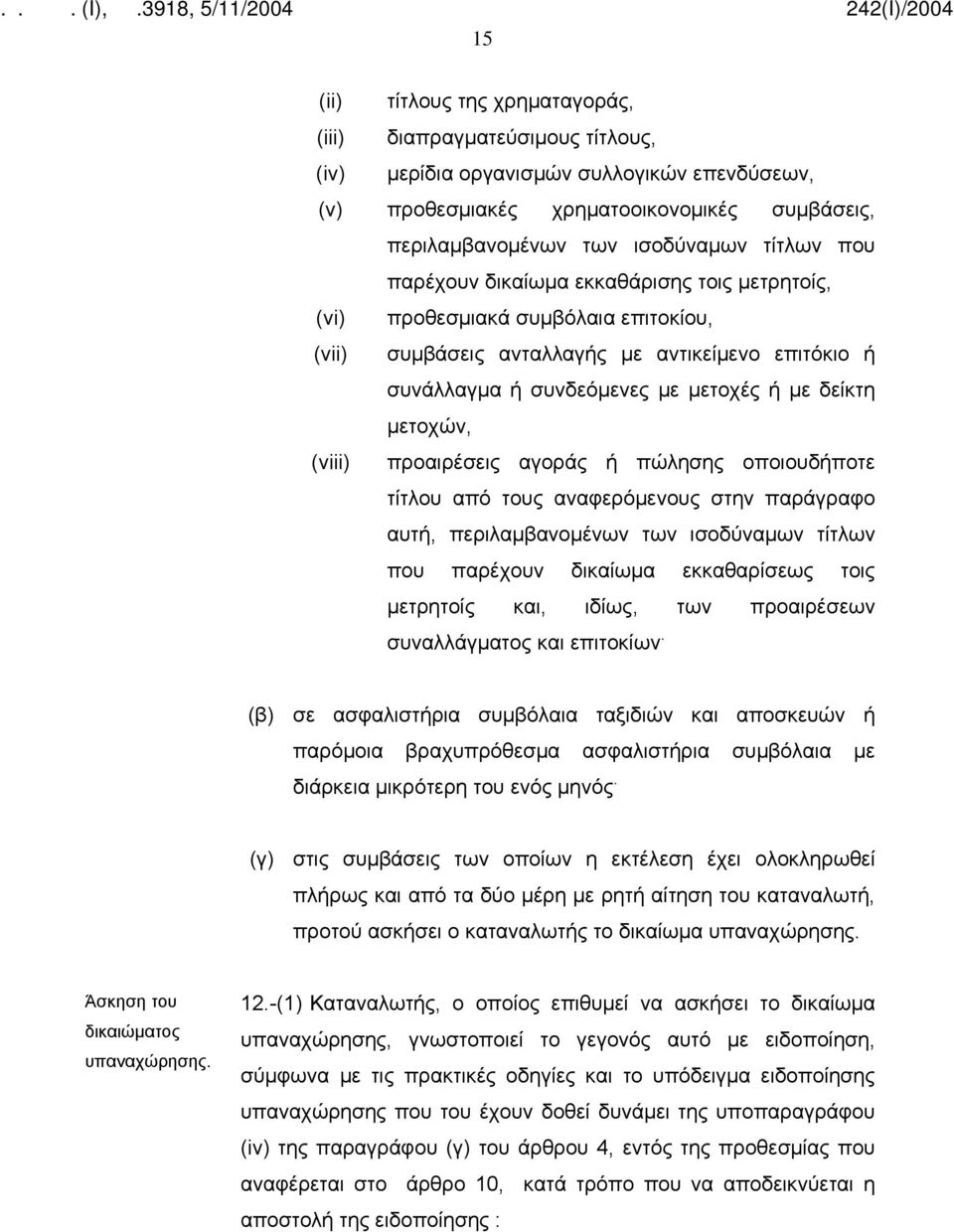 μετοχών, (viii) προαιρέσεις αγοράς ή πώλησης οποιουδήποτε τίτλου από τους αναφερόμενους στην παράγραφο αυτή, περιλαμβανομένων των ισοδύναμων τίτλων που παρέχουν δικαίωμα εκκαθαρίσεως τοις μετρητοίς