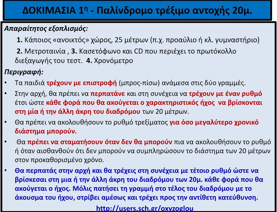 Στην αρχή, θα πρέπει να περπατάνε και στη συνέχεια να τρέχουν με έναν ρυθμό έτσι ώστε κάθε φορά που θα ακούγεται ο χαρακτηριστικός ήχος να βρίσκονται στη μία ή την άλλη άκρη του διαδρόμου των 20