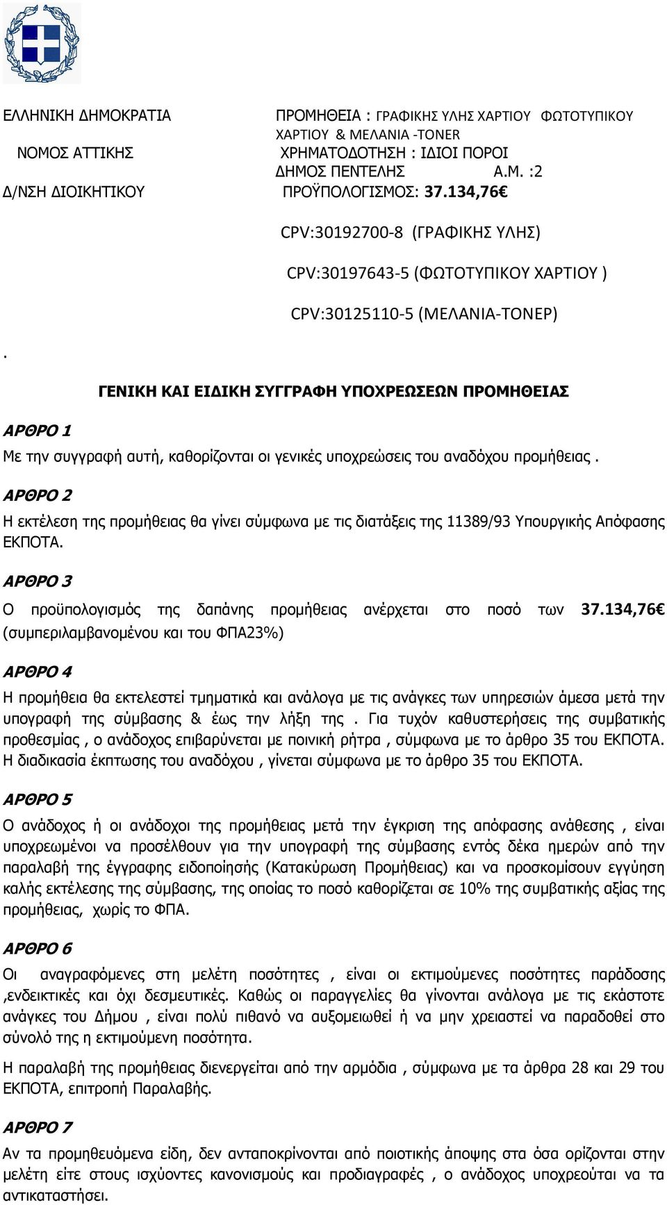 γενικές υποχρεώσεις του αναδόχου προµήθειας. ΑΡΘΡΟ 2 Η εκτέλεση της προµήθειας θα γίνει σύµφωνα µε τις διατάξεις της 11389/93 Υπουργικής Απόφασης ΕΚΠΟΤΑ.