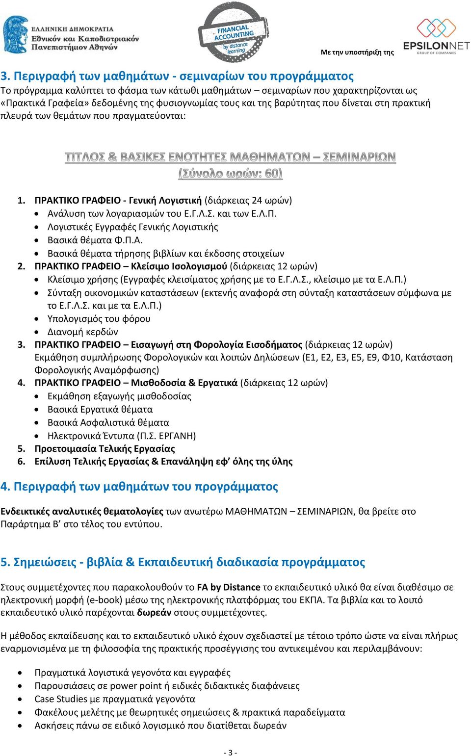 Π.Α. Βασικά θέματα τήρησης βιβλίων και έκδοσης στοιχείων 2. ΠΡΑΚΤΙΚΟ ΓΡΑΦΕΙΟ Κλείσιμο Ισολογισμού (διάρκειας 12 ωρών) Κλείσιμο χρήσης (Εγγραφές κλεισίματος χρήσης με το Ε.Γ.Λ.Σ., κλείσιμο με τα Ε.Λ.Π.) Σύνταξη οικονομικών καταστάσεων (εκτενής αναφορά στη σύνταξη καταστάσεων σύμφωνα με το Ε.