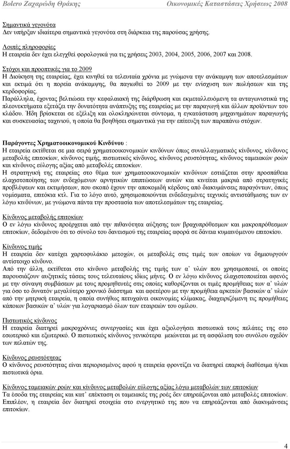 Στόχοι και προοπτικές για το 2009 Η Διοίκηση της εταιρείας, έχει κινηθεί τα τελευταία χρόνια με γνώμονα την ανάκαμψη των αποτελεσμάτων και εκτιμά ότι η πορεία ανάκαμψης, θα παγιωθεί το 2009 με την