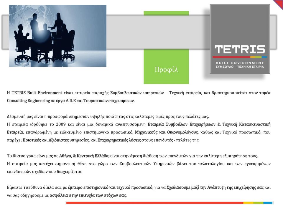 Η εταιρεία ιδρύθηκε το 2009 και είναι μια δυναμικά αναπτυσσόμενη Εταιρεία Συμβούλων Επιχειρήσεων & Τεχνική Κατασκευαστική Εταιρεία, επανδρωμένη με ειδικευμένο επιστημονικό προσωπικό, Μηχανικούς και