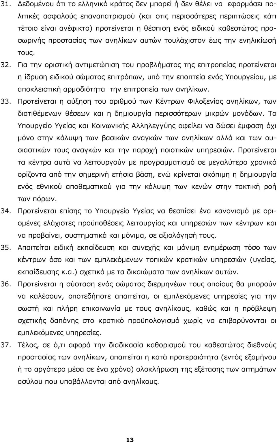 Για την οριστική αντιμετώπιση του προβλήματος της επιτροπείας προτείνεται η ίδρυση ειδικού σώματος επιτρόπων, υπό την εποπτεία ενός Υπουργείου, με αποκλειστική αρμοδιότητα την επιτροπεία των ανηλίκων.