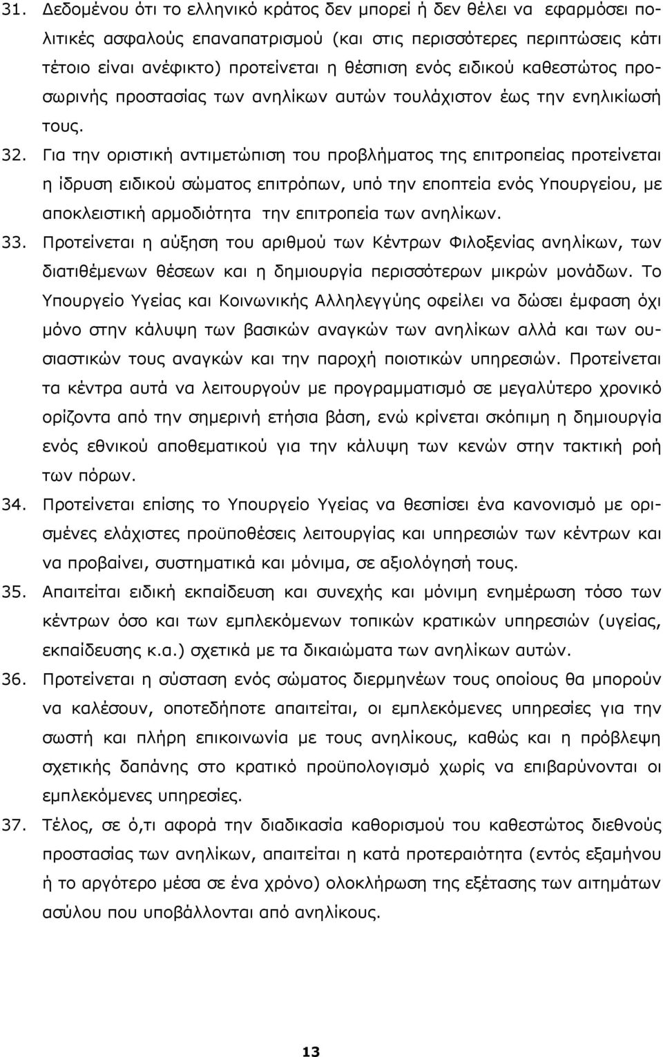 Για την οριστική αντιμετώπιση του προβλήματος της επιτροπείας προτείνεται η ίδρυση ειδικού σώματος επιτρόπων, υπό την εποπτεία ενός Υπουργείου, με αποκλειστική αρμοδιότητα την επιτροπεία των ανηλίκων.