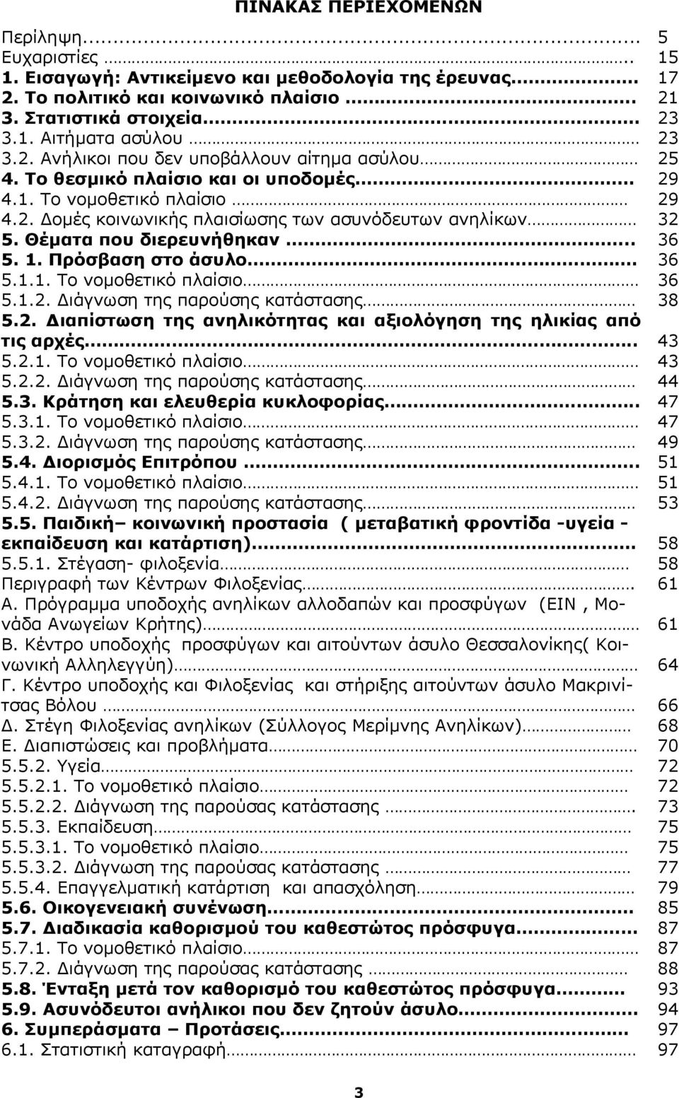 1.2. Διάγνωση της παρούσης κατάστασης 5.2. Διαπίστωση της ανηλικότητας και αξιολόγηση της ηλικίας από τις αρχές.. 5.2.1. Το νομοθετικό πλαίσιο 5.2.2. Διάγνωση της παρούσης κατάστασης 5.3.