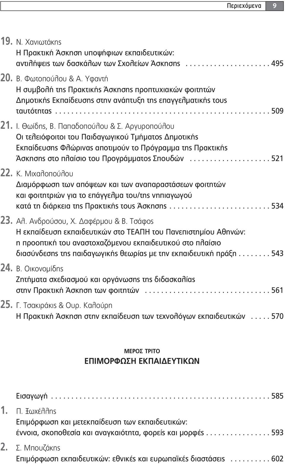 Θωίδης, Β. Παπαδοπούλου & Σ. Αργυροπούλου Οι τελειόφοιτοι του Παιδαγωγικού Τμήματος Δημοτικής Εκπαίδευσης Φλώρινας αποτιμούν το Πρόγραμμα της Πρακτικής Άσκησης στο πλαίσιο του Προγράμματος Σπουδών.