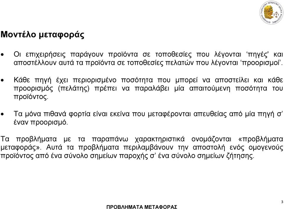 Κάθε πηγή έχει περιορισμένο ποσότητα που μπορεί να αποστείλει και κάθε προορισμός (πελάτης) πρέπει να παραλάβει μία απαιτούμενη ποσότητα του προϊόντος.