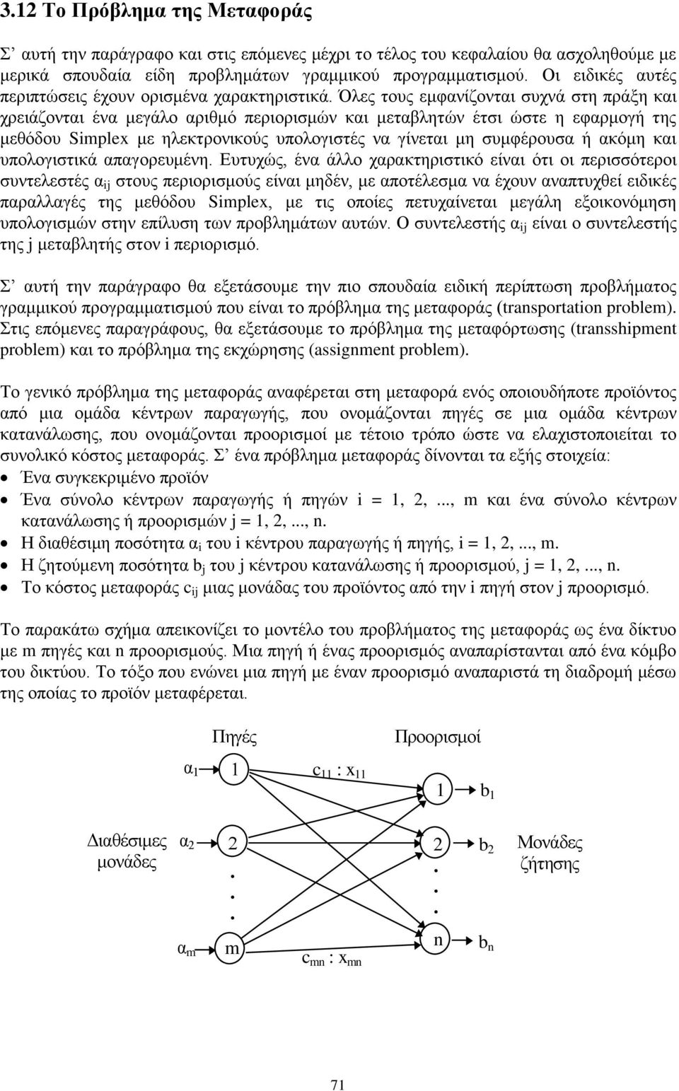 υπολογιστές να γίνεται μη συμφέρουσα ή ακόμη και υπολογιστικά απαγορευμένη Ευτυχώς, ένα άλλο χαρακτηριστικό είναι ότι οι περισσότεροι συντελεστές α ij στους περιορισμούς είναι μηδέν, με αποτέλεσμα να