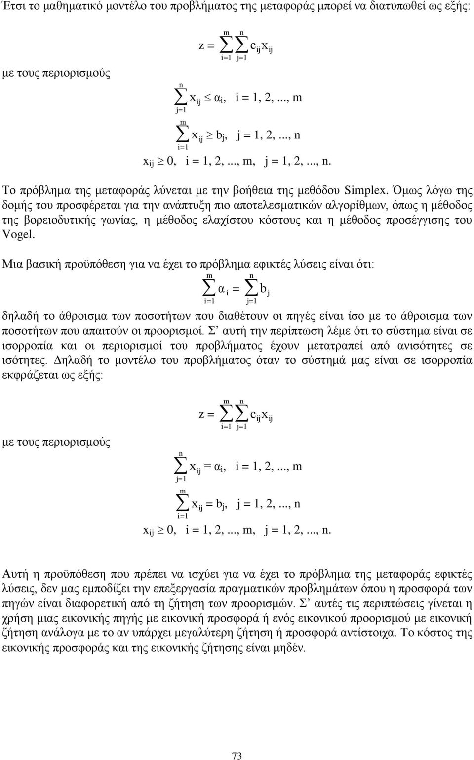 η μέθοδος προσέγγισης του Vogel Μια βασική προϋπόθεση για να έχει το πρόβλημα εφικτές λύσεις είναι ότι: α i = b j δηλαδή το άθροισμα των ποσοτήτων που διαθέτουν οι πηγές είναι ίσο με το άθροισμα των