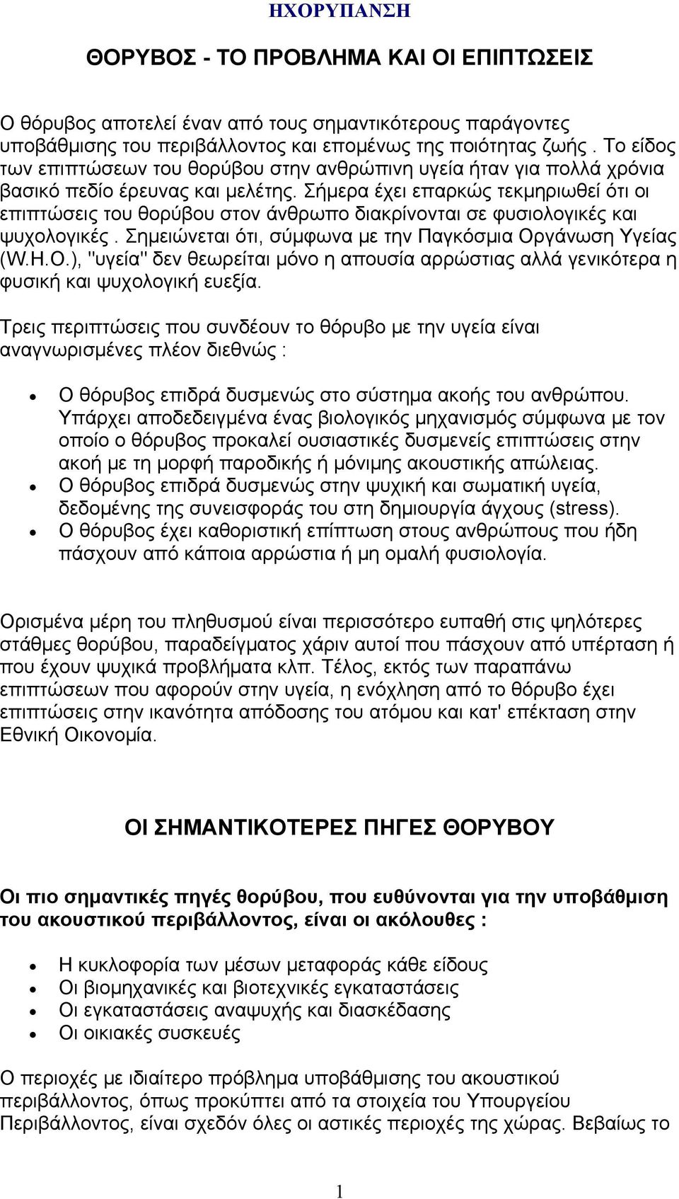 Σήμερα έχει επαρκώς τεκμηριωθεί ότι οι επιπτώσεις του θορύβου στον άνθρωπο διακρίνονται σε φυσιολογικές και ψυχολογικές. Σημειώνεται ότι, σύμφωνα με την Παγκόσμια Oρ