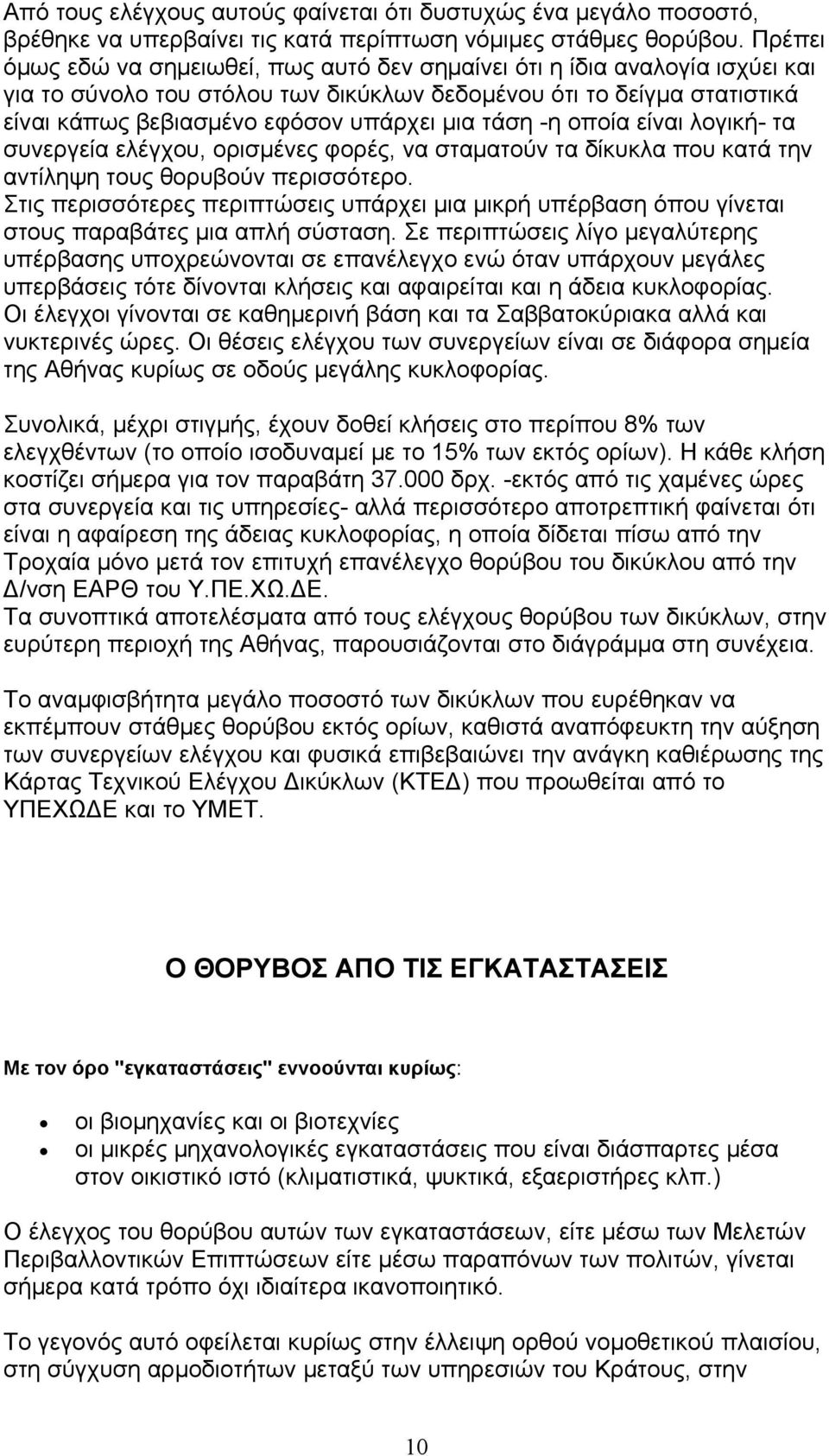 τάση -η οποία είναι λογική- τα συνεργεία ελέγχου, ορισμένες φορές, να σταματούν τα δίκυκλα που κατά την αντίληψη τους θορυβούν περισσότερο.