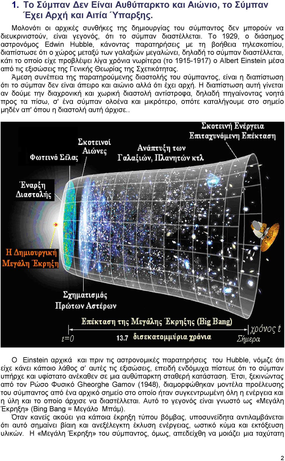 Το 1929, ο διάσημος αστρονόμος Edwin Hubble, κάνοντας παρατηρήσεις με τη βοήθεια τηλεσκοπίου, διαπίστωσε ότι ο χώρος μεταξύ των γαλαξιών μεγαλώνει, δηλαδή το σύμπαν διαστέλλεται, κάτι το οποίο είχε
