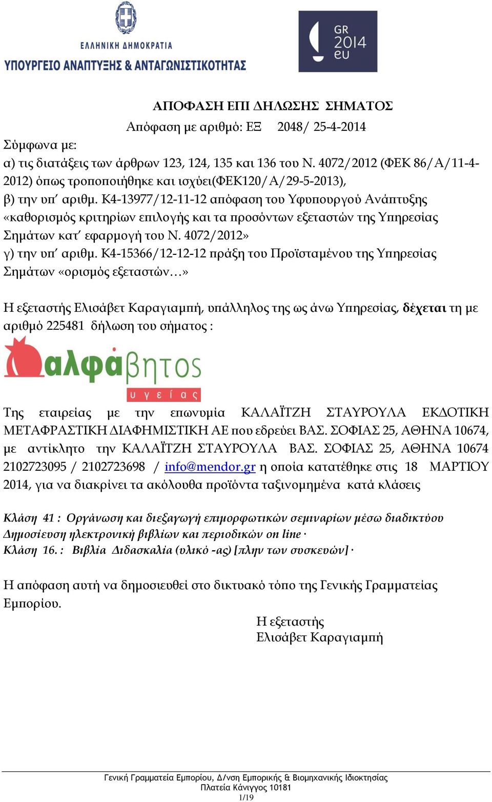 ΚΑΛΑΪΤΖΗ ΣΤΑΥΡΟΥΛΑ ΕΚΔΟΤΙΚΗ ΜΕΤΑΦΡΑΣΤΙΚΗ ΔΙΑΦΗΜΙΣΤΙΚΗ ΑΕ που εδρεύει ΒΑΣ. ΣΟΦΙΑΣ 25, ΑΘΗΝΑ 10674, με αντίκλητο την ΚΑΛΑΪΤΖΗ ΣΤΑΥΡΟΥΛΑ ΒΑΣ.