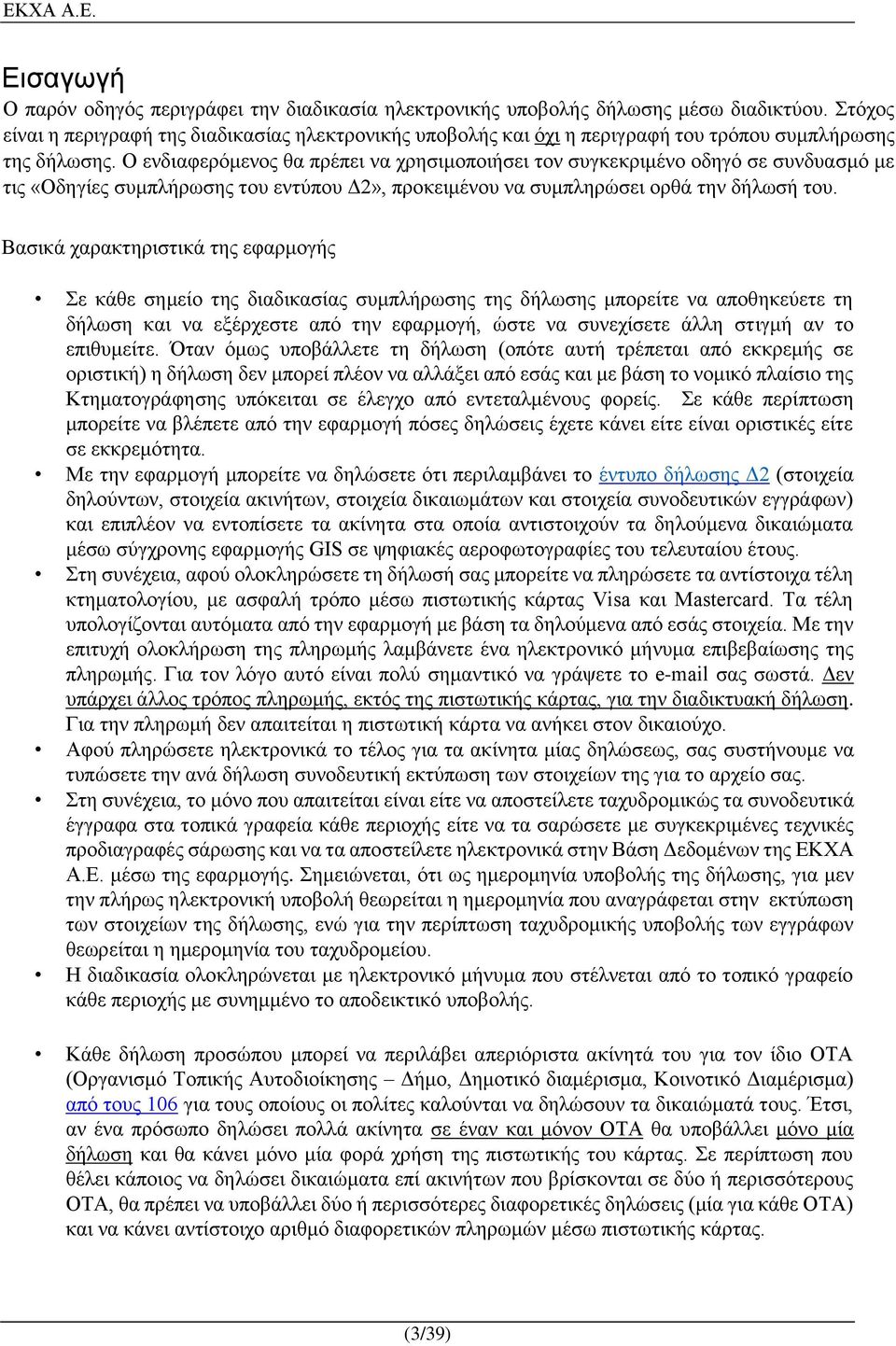 Ο ενδιαφερόμενος θα πρέπει να χρησιμοποιήσει τον συγκεκριμένο οδηγό σε συνδυασμό με τις «Οδηγίες συμπλήρωσης του εντύπου Δ2», προκειμένου να συμπληρώσει ορθά την δήλωσή του.