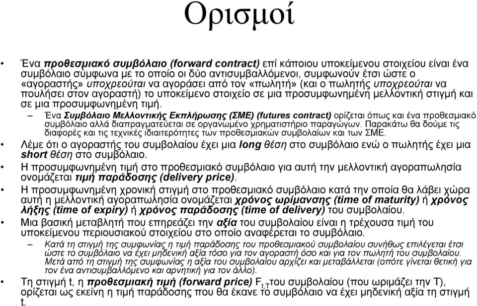 Ένα Συµβόλαιο Μελλοντικής Εκπλήρωσης (ΣΜΕ) (futures contract) ορίζεται όπως και ένα προθεσµιακό συµβόλαιο αλλά διαπραγµατεύεται σε οργανωµένο χρηµατιστήριο παραγώγων.