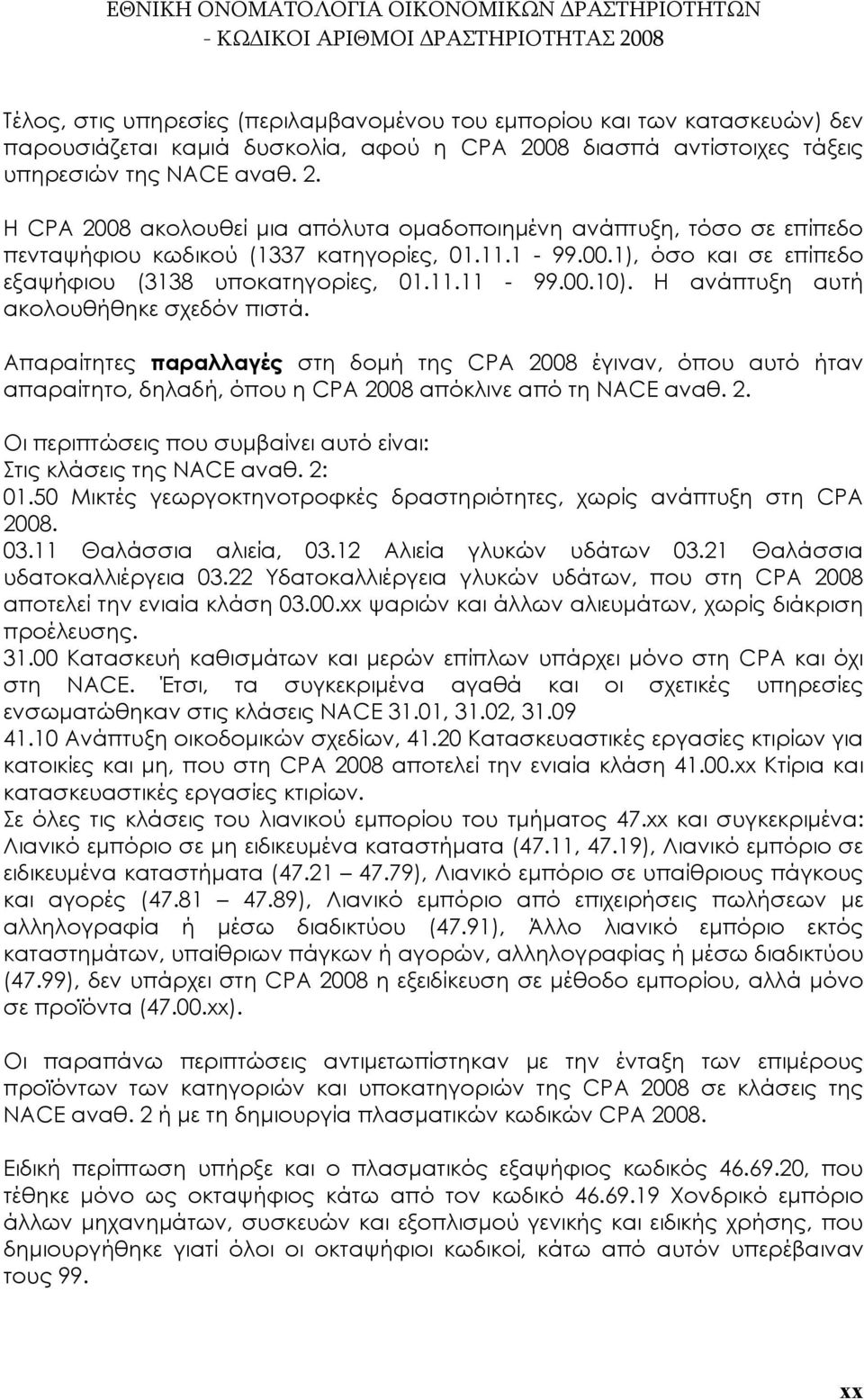 11.11-99.00.10). Η ανάπτυξη αυτή ακολουθήθηκε σχεδόν πιστά. Απαραίτητες παραλλαγές στη δομή της CPA 2008 έγιναν, όπου αυτό ήταν απαραίτητο, δηλαδή, όπου η CPA 2008 απόκλινε από τη NACE αναθ. 2. Οι περιπτώσεις που συμβαίνει αυτό είναι: Στις κλάσεις της NACE αναθ.