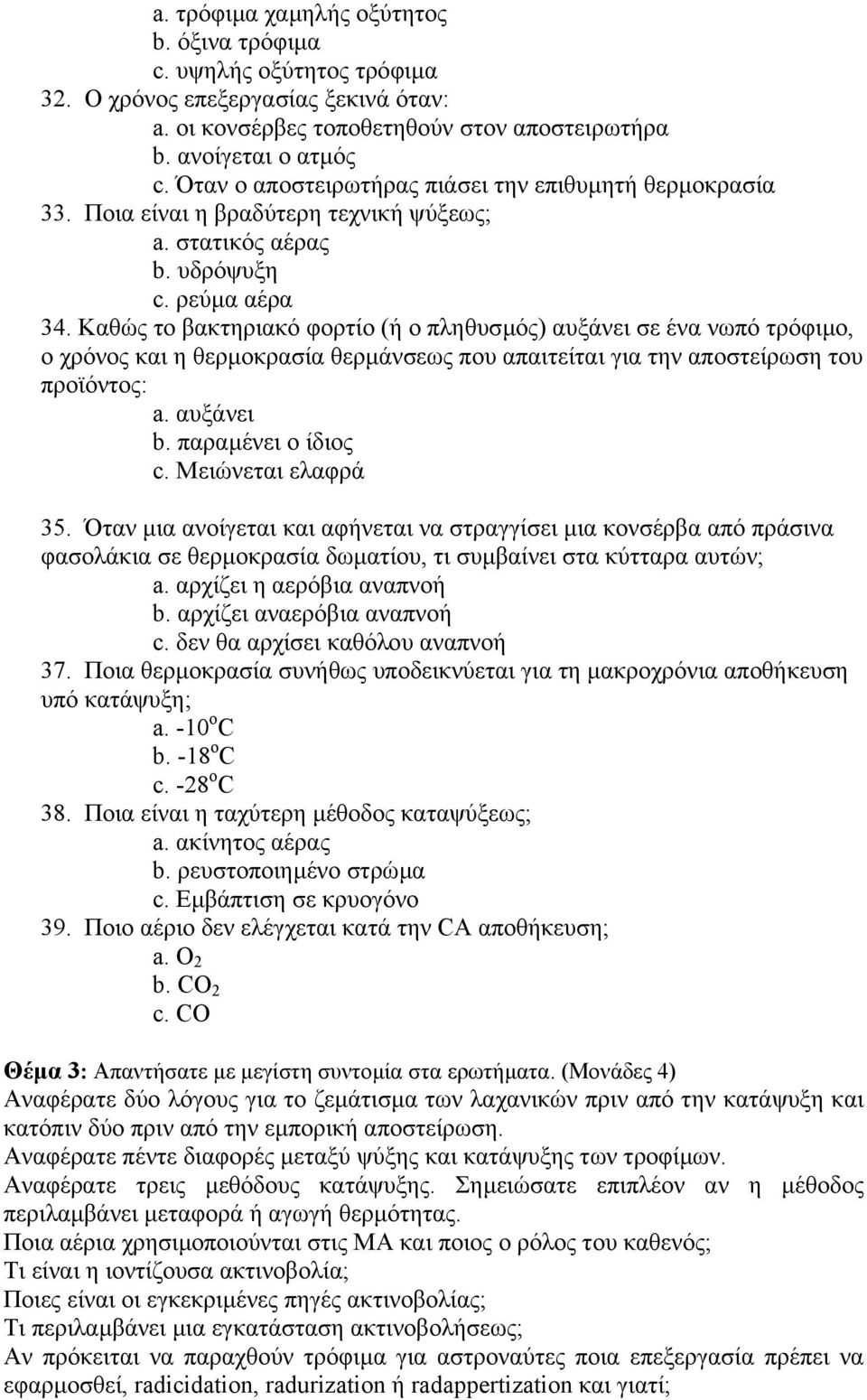 Καθώς το βακτηριακό φορτίο (ή ο πληθυσµός) αυξάνει σε ένα νωπό τρόφιµο, ο χρόνος και η θερµοκρασία θερµάνσεως που απαιτείται για την αποστείρωση του προϊόντος: a. αυξάνει b. παραµένει ο ίδιος c.