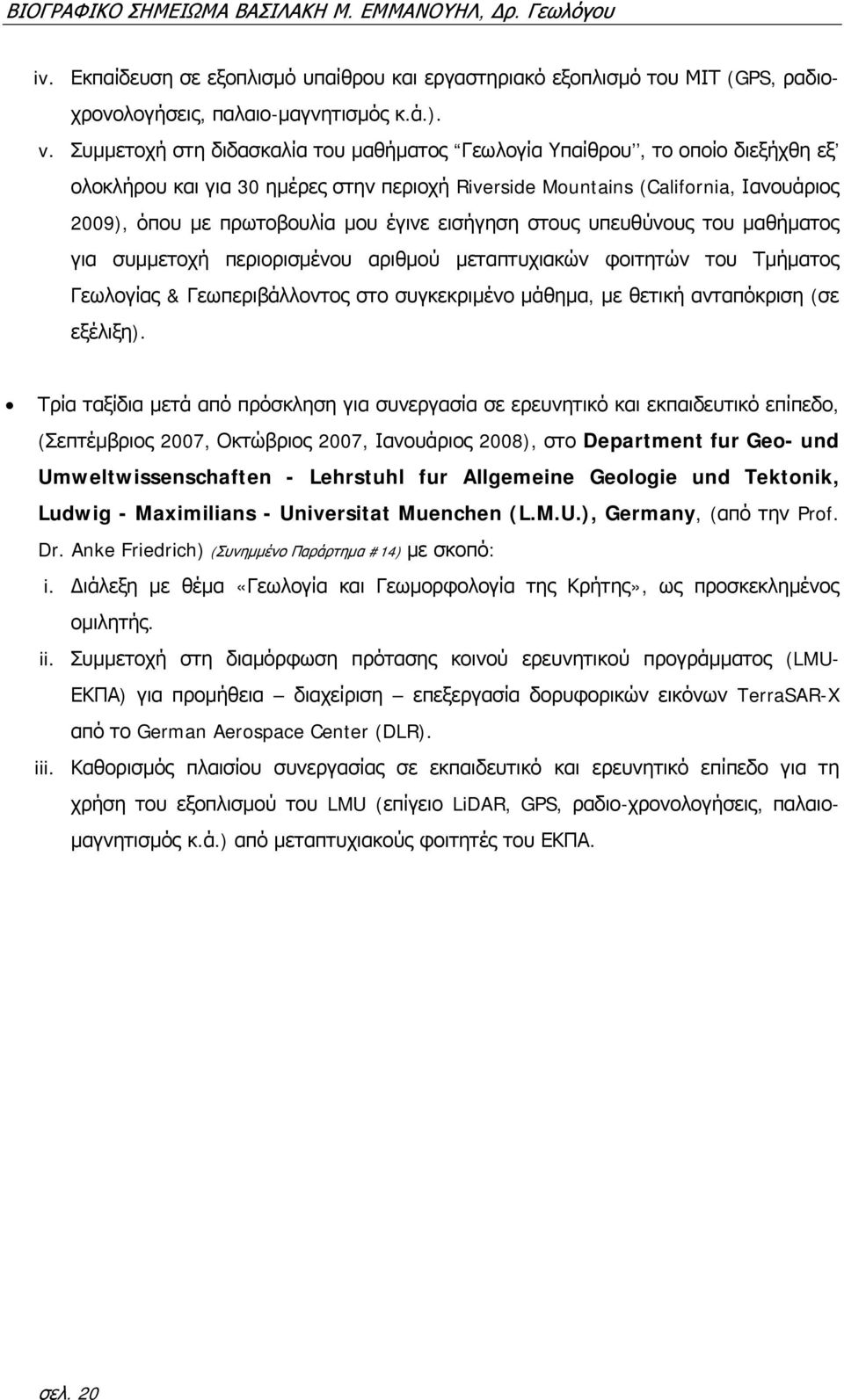 έγινε εισήγηση στους υπευθύνους του μαθήματος για συμμετοχή περιορισμένου αριθμού μεταπτυχιακών φοιτητών του Τμήματος Γεωλογίας & Γεωπεριβάλλοντος στο συγκεκριμένο μάθημα, με θετική ανταπόκριση (σε