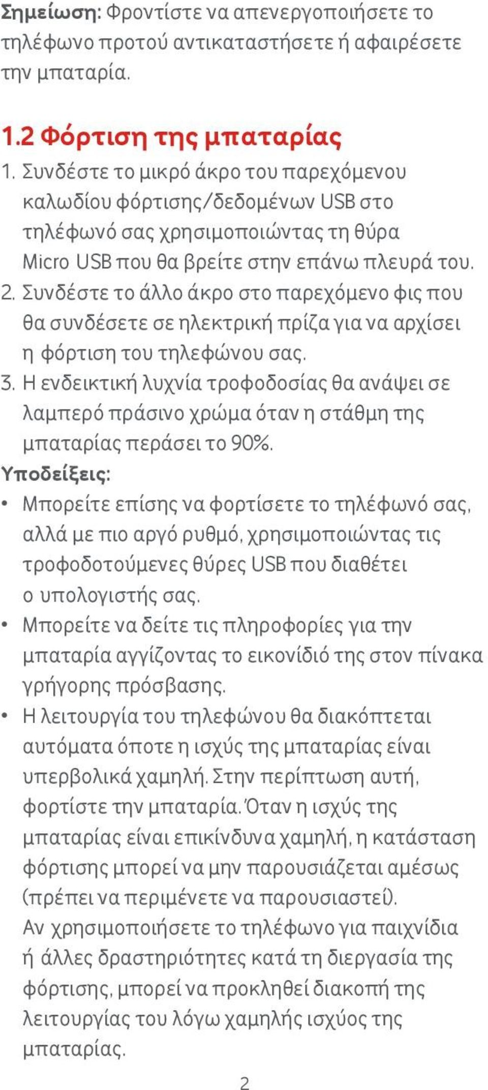 Συνδέστε το άλλο άκρο στο παρεχόμενο φις που θα συνδέσετε σε ηλεκτρική πρίζα για να αρχίσει η φόρτιση του τηλεφώνου σας. 3.