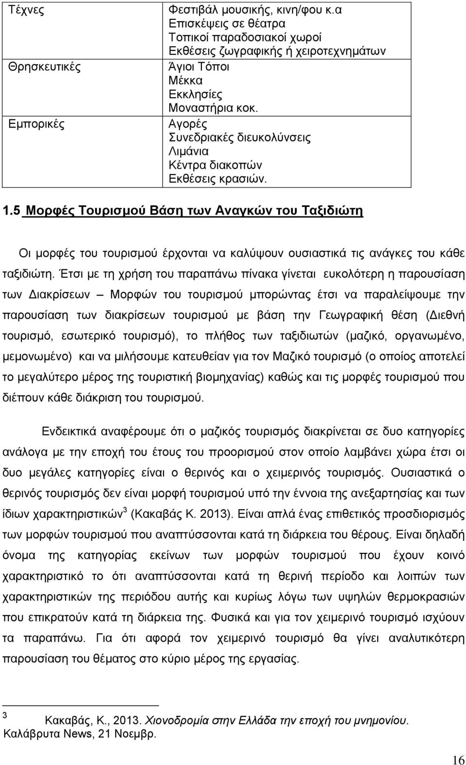 5 Μορφές Τουρισμού Βάση των Αναγκών του Ταξιδιώτη Οι μορφές του τουρισμού έρχονται να καλύψουν ουσιαστικά τις ανάγκες του κάθε ταξιδιώτη.