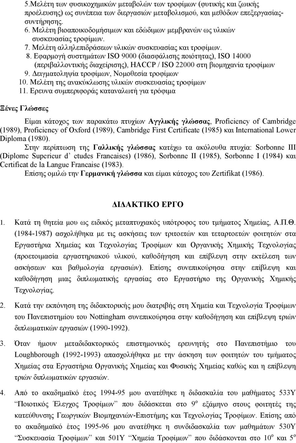 Εφαρμογή συστημάτων ISO 9000 (διασφάλισης ποιότητας), ISO 14000 (περιβαλλοντικής διαχείρισης), HACCP / ISO 22000 στη βιομηχανία τροφίμων 9. Δειγματοληψία τροφίμων, Νομοθεσία τροφίμων 10.