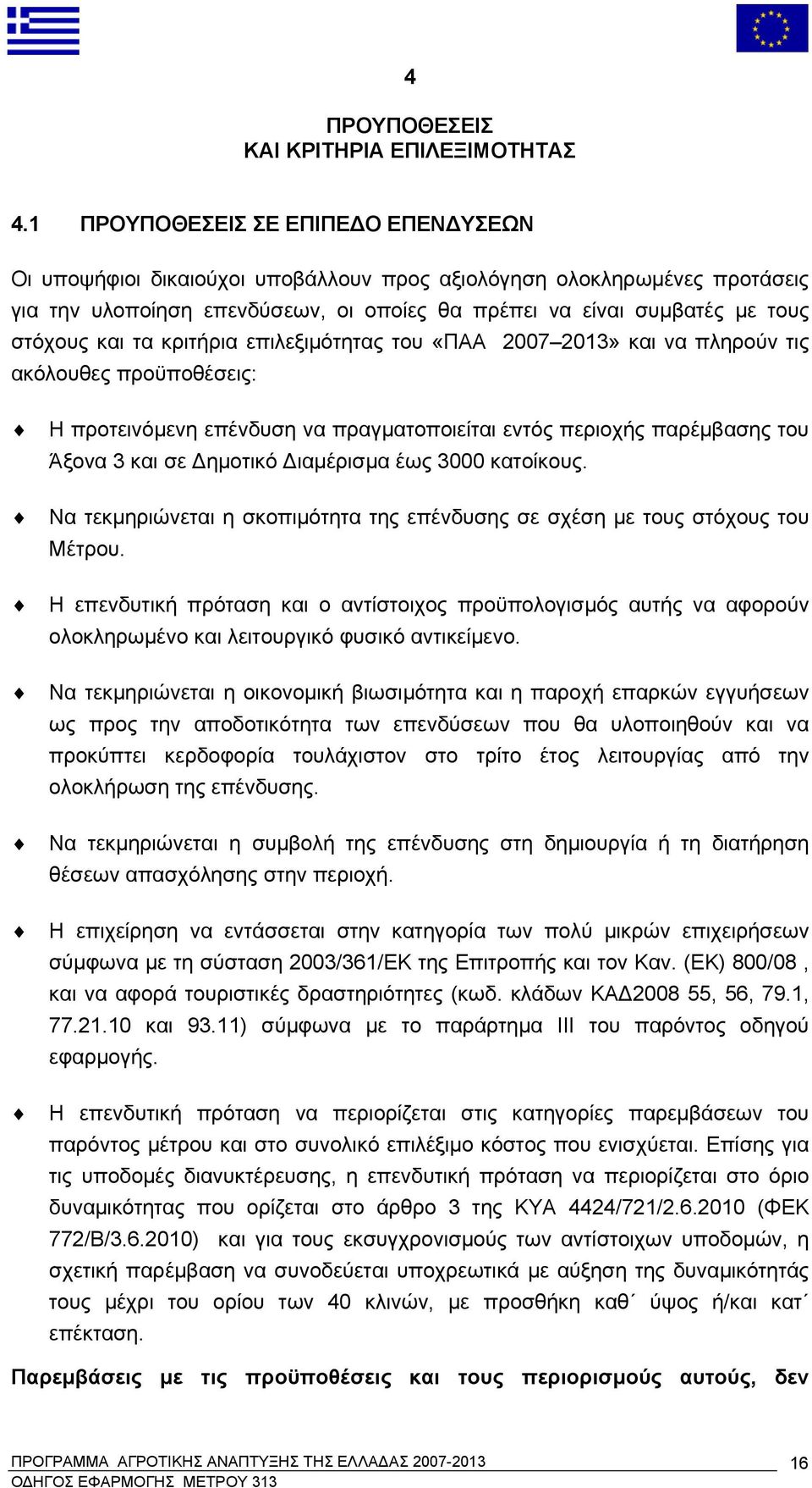 τα κριτήρια επιλεξιμότητας του «ΠΑΑ 2007 2013» και να πληρούν τις ακόλουθες προϋποθέσεις: Η προτεινόμενη επένδυση να πραγματοποιείται εντός περιοχής παρέμβασης του Άξονα 3 και σε Δημοτικό Διαμέρισμα