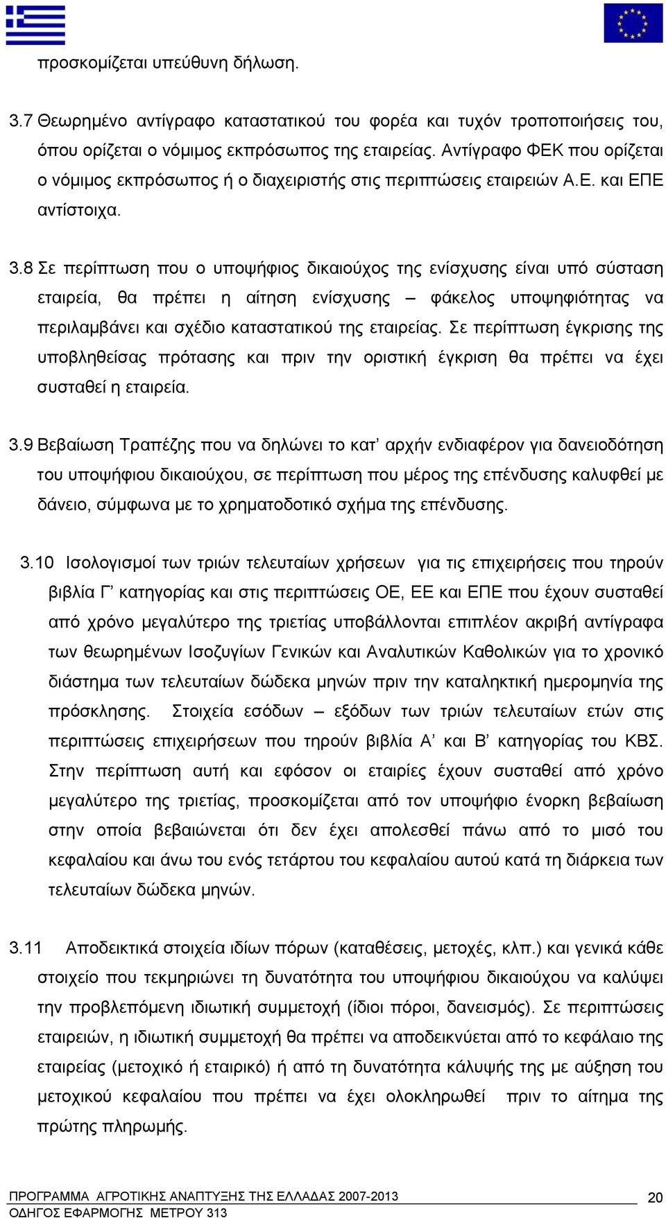 8 Σε περίπτωση που ο υποψήφιος δικαιούχος της ενίσχυσης είναι υπό σύσταση εταιρεία, θα πρέπει η αίτηση ενίσχυσης φάκελος υποψηφιότητας να περιλαμβάνει και σχέδιο καταστατικού της εταιρείας.