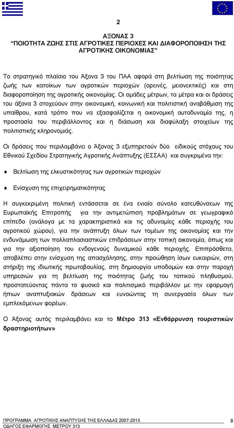 Οι ομάδες μέτρων, τα μέτρα και οι δράσεις του άξονα 3 στοχεύουν στην οικονομική, κοινωνική και πολιτιστική αναβάθμιση της υπαίθρου, κατά τρόπο που να εξασφαλίζεται η οικονομική αυτοδυναμία της, η