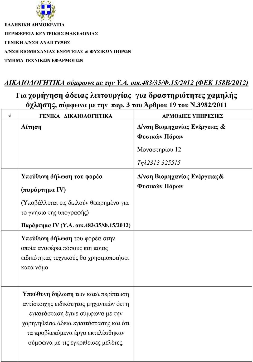 3982/2011 ΓΕΝΙΚΑ ΔΙΚΑΙΟΛΟΓΗΤΙΚΑ ΑΡΜΟΔΙΕΣ ΥΠΗΡΕΣΙΕΣ Αίτηση Δ/νση Βιομηχανίας Ενέργειας & Φυσικών Πόρων Μοναστηρίου 12 Τηλ2313 325515 Υπεύθυνη δήλωση του φορέα (παράρτημα ΙV) Δ/νση Βιομηχανίας