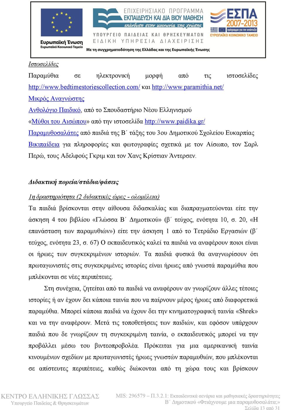 gr/ Παραμυθοσαλάτες από παιδιά της Β τάξης του 3ου Δημοτικού Σχολείου Ευκαρπίας Βικιπαίδεια για πληροφορίες και φωτογραφίες σχετικά με τον Αίσωπο, τον Σαρλ Περώ, τους Αδελφούς Γκριμ και τον Χανς