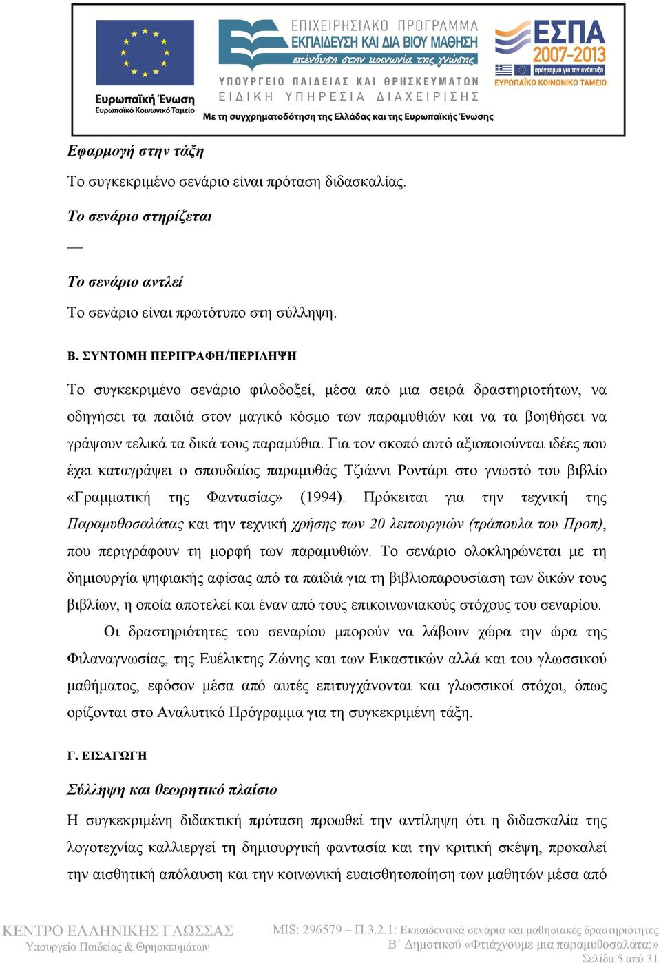 τους παραμύθια. Για τον σκοπό αυτό αξιοποιούνται ιδέες που έχει καταγράψει ο σπουδαίος παραμυθάς Τζιάννι Ροντάρι στο γνωστό του βιβλίο «Γραμματική της Φαντασίας» (1994).