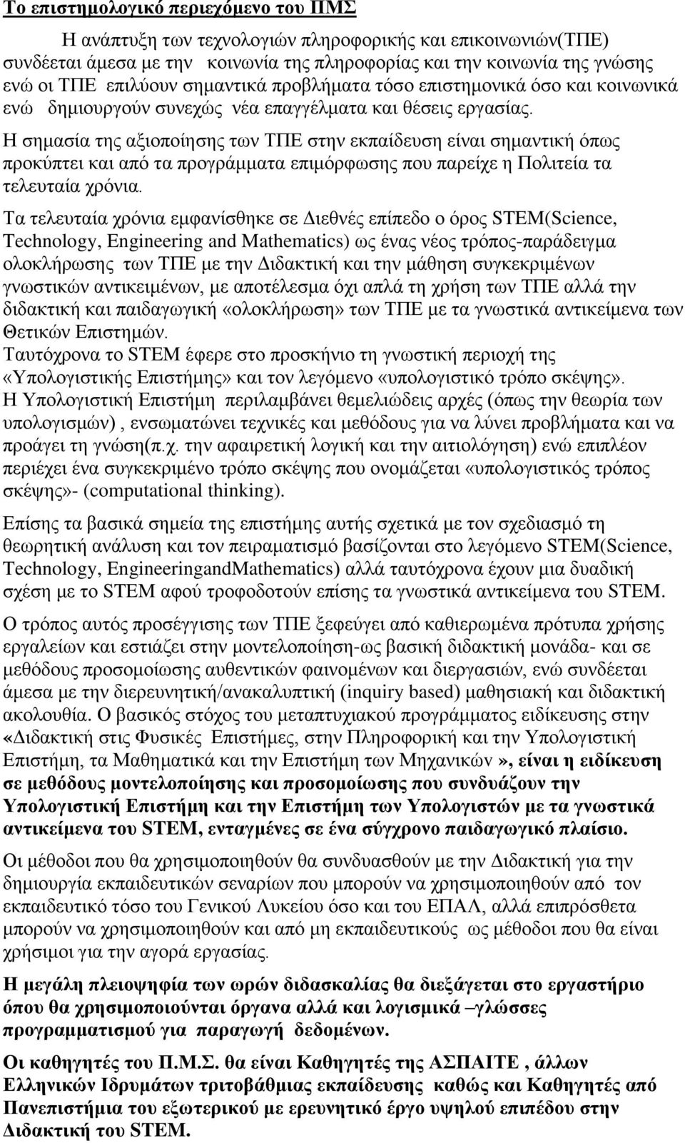 Η σημασία της αξιοποίησης των ΤΠΕ στην εκπαίδευση είναι σημαντική όπως προκύπτει και από τα προγράμματα επιμόρφωσης που παρείχε η Πολιτεία τα τελευταία χρόνια.