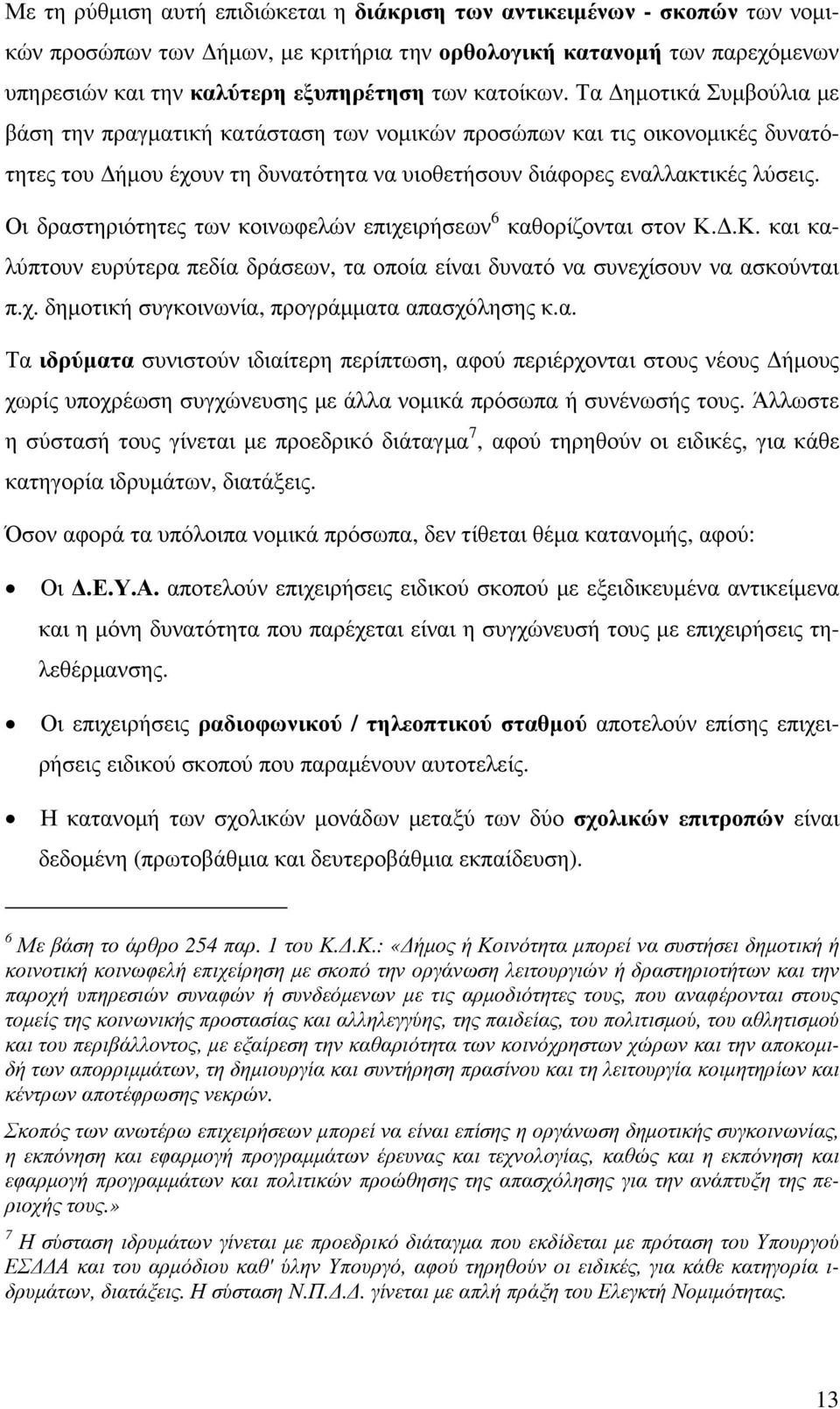 Οι δραστηριότητες των κοινωφελών επιχειρήσεων 6 καθορίζονται στον Κ..Κ. και καλύπτουν ευρύτερα πεδία δράσεων, τα οποία είναι δυνατό να συνεχίσουν να ασκούνται π.χ. δηµοτική συγκοινωνία, προγράµµατα απασχόλησης κ.