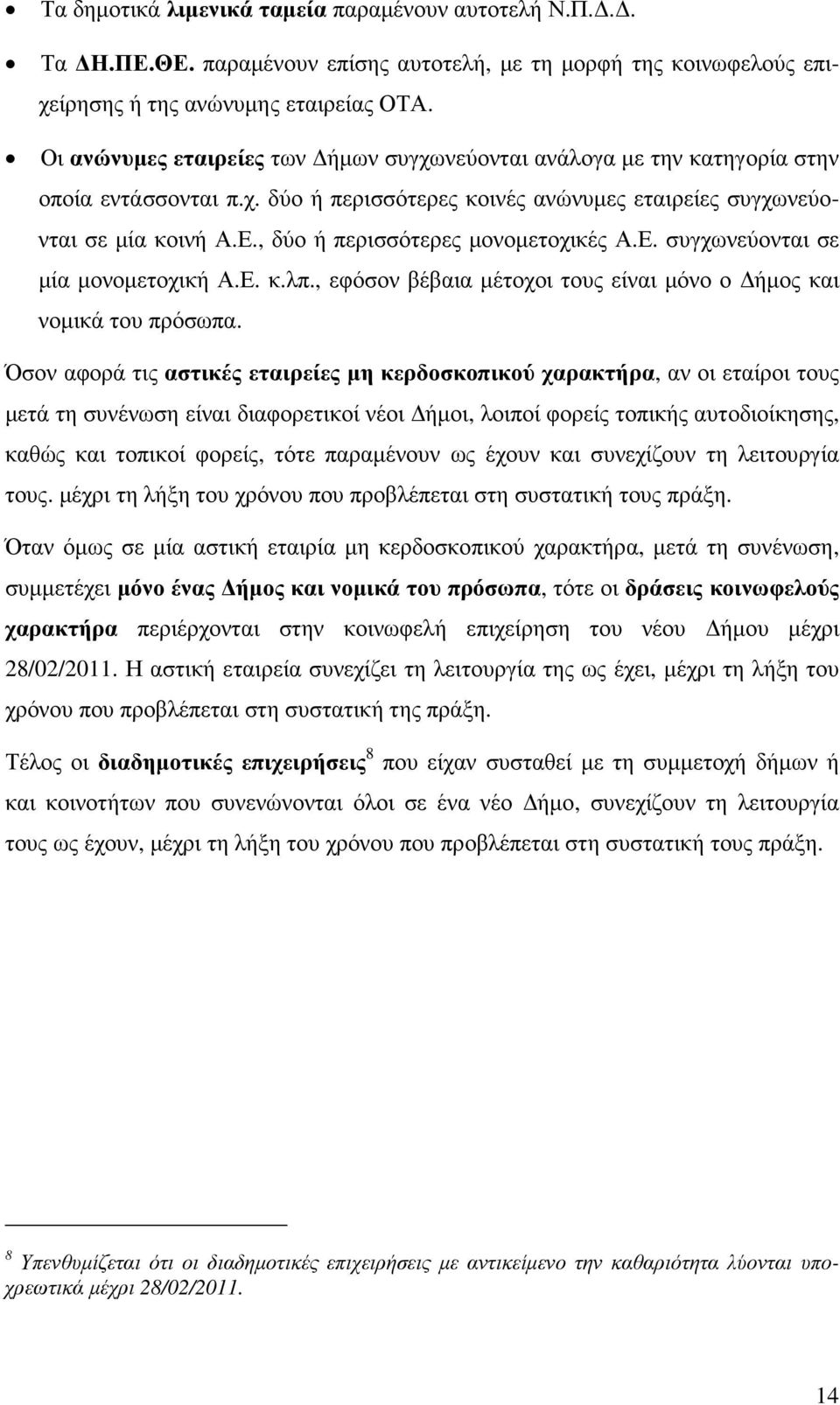 , δύο ή περισσότερες µονοµετοχικές Α.Ε. συγχωνεύονται σε µία µονοµετοχική Α.Ε. κ.λπ., εφόσον βέβαια µέτοχοι τους είναι µόνο ο ήµος και νοµικά του πρόσωπα.