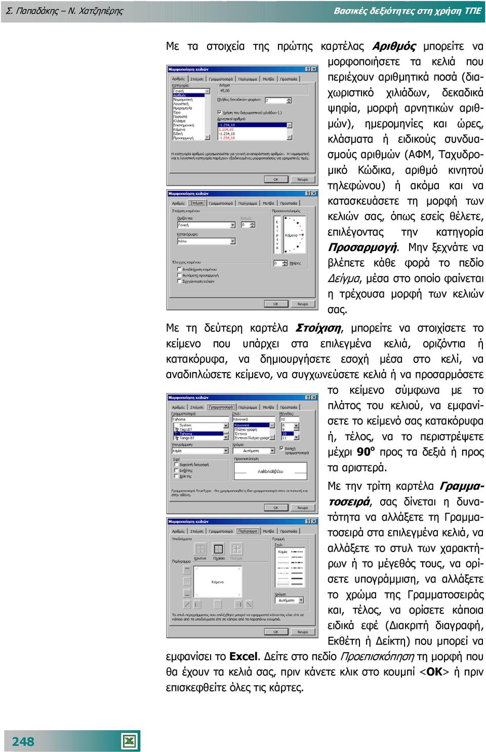 αρνητικών αριθ- µών), ηµεροµηνίες και ώρες, κλάσµατα ή ειδικούς συνδυασµούς αριθµών (ΑΦΜ, Ταχυδρο- µικό Κώδικα, αριθµό κινητού τηλεφώνου) ή ακόµα και να κατασκευάσετε τη µορφή των κελιών σας, όπως