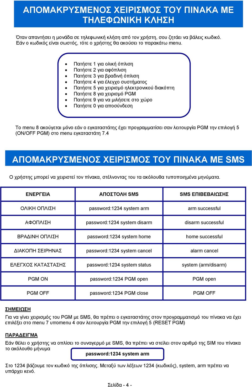 Πατήστε 1 για ολική όπλιση Πατήστε 2 για αφόπλιση Πατήστε 3 για βραδινή όπλιση Πατήστε 4 για έλεγχο συστήματος Πατήστε 5 για χειρισμό ηλεκτρονικού διακόπτη Πατήστε 8 για χειρισμό PGM Πατήστε 9 για να