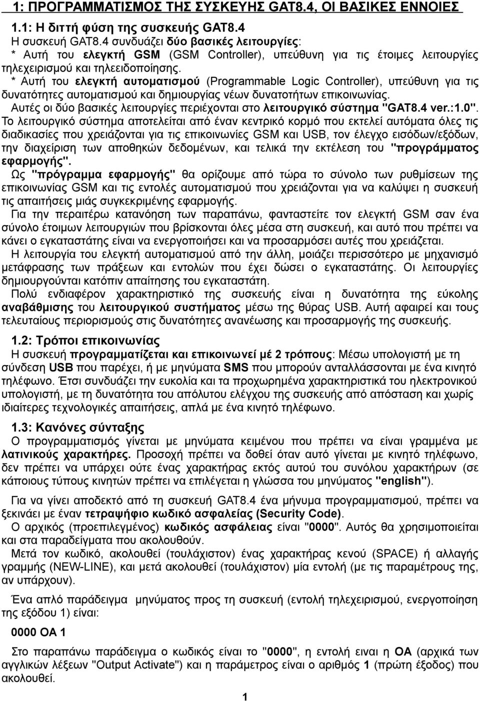 * Αυτή του ελεγκτή αυτοματισμού (Programmable Logic Controller), υπεύθυνη για τις δυνατότητες αυτοματισμού και δημιουργίας νέων δυνατοτήτων επικοινωνίας.