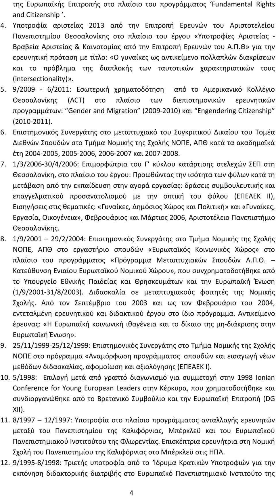 του Α.Π.Θ» για την ερευνητική πρόταση με τίτλο: «Ο γυναίκες ως αντικείμενο πολλαπλών διακρίσεων και το πρόβλημα της διαπλοκής των ταυτοτικών χαρακτηριστικών τους (intersectionality)». 5.