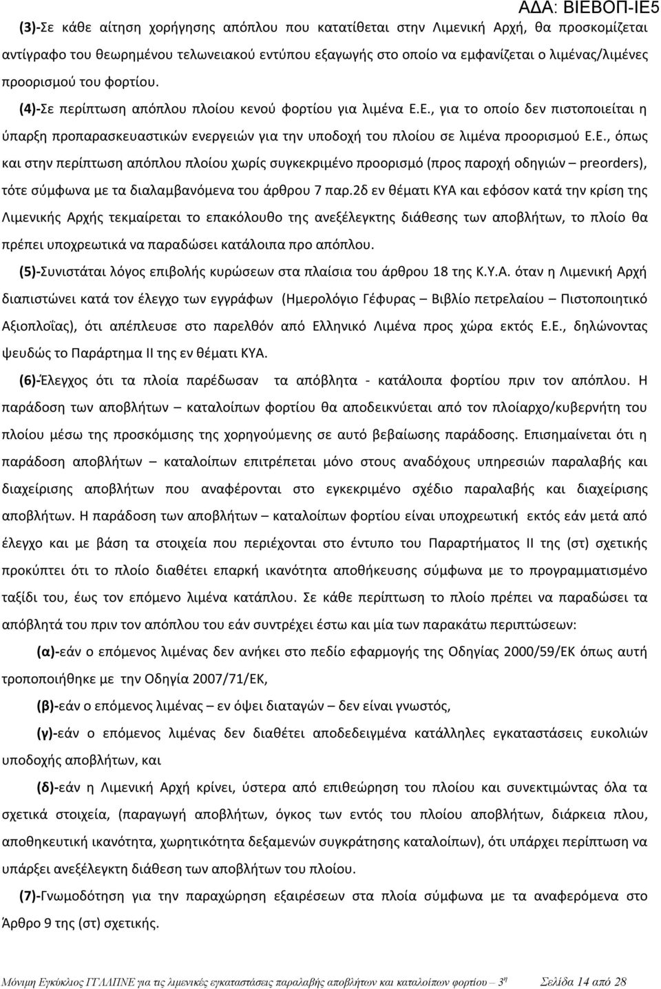 Ε., για το οποίο δεν πιστοποιείται η ύπαρξη προπαρασκευαστικών ενεργειών για την υποδοχή του πλοίου σε λιμένα προορισμού Ε.Ε., όπως και στην περίπτωση απόπλου πλοίου χωρίς συγκεκριμένο προορισμό (προς παροχή οδηγιών preorders), τότε σύμφωνα με τα διαλαμβανόμενα του άρθρου 7 παρ.