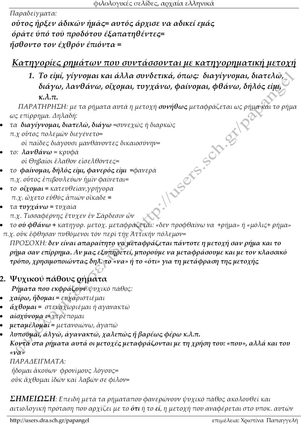 Δηλαδή: τα διαγίγνομαι, διατελῶ, διάγω =συνεχώς ή διαρκώς π.