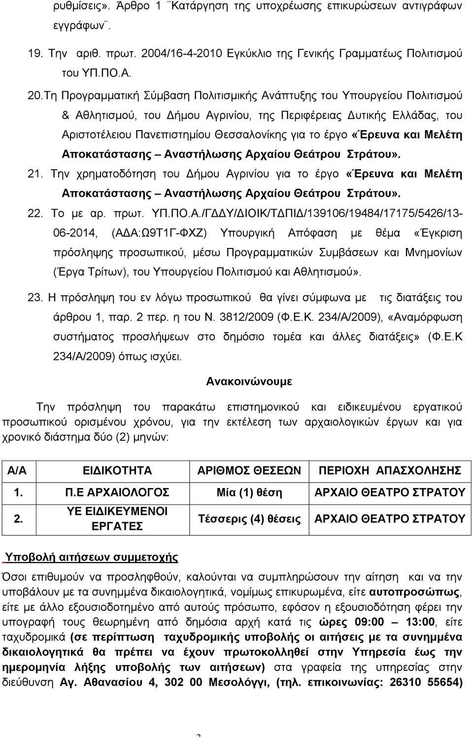 Τη Προγραμματική Σύμβαση Πολιτισμικής Ανάπτυξης του Υπουργείου Πολιτισμού & Αθλητισμού, του Δήμου Αγρινίου, της Περιφέρειας Δυτικής Ελλάδας, του Αριστοτέλειου Πανεπιστημίου Θεσσαλονίκης για το έργο