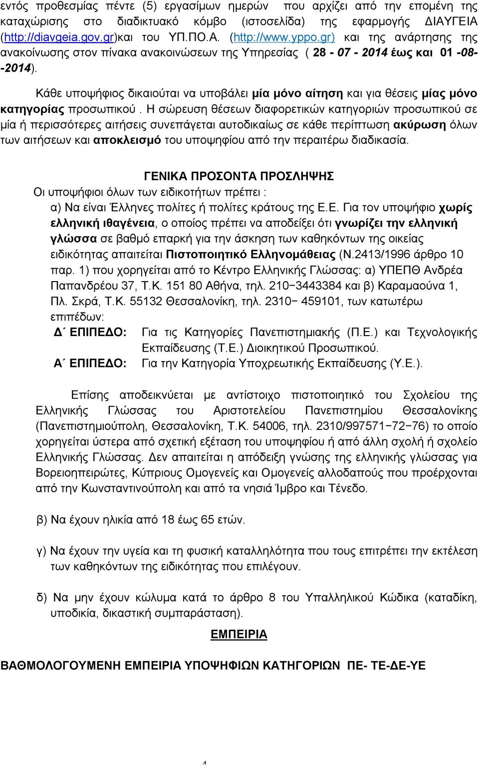 Κάθε υποψήφιος δικαιούται να υποβάλει μία μόνο αίτηση και για θέσεις μίας μόνο κατηγορίας προσωπικού.