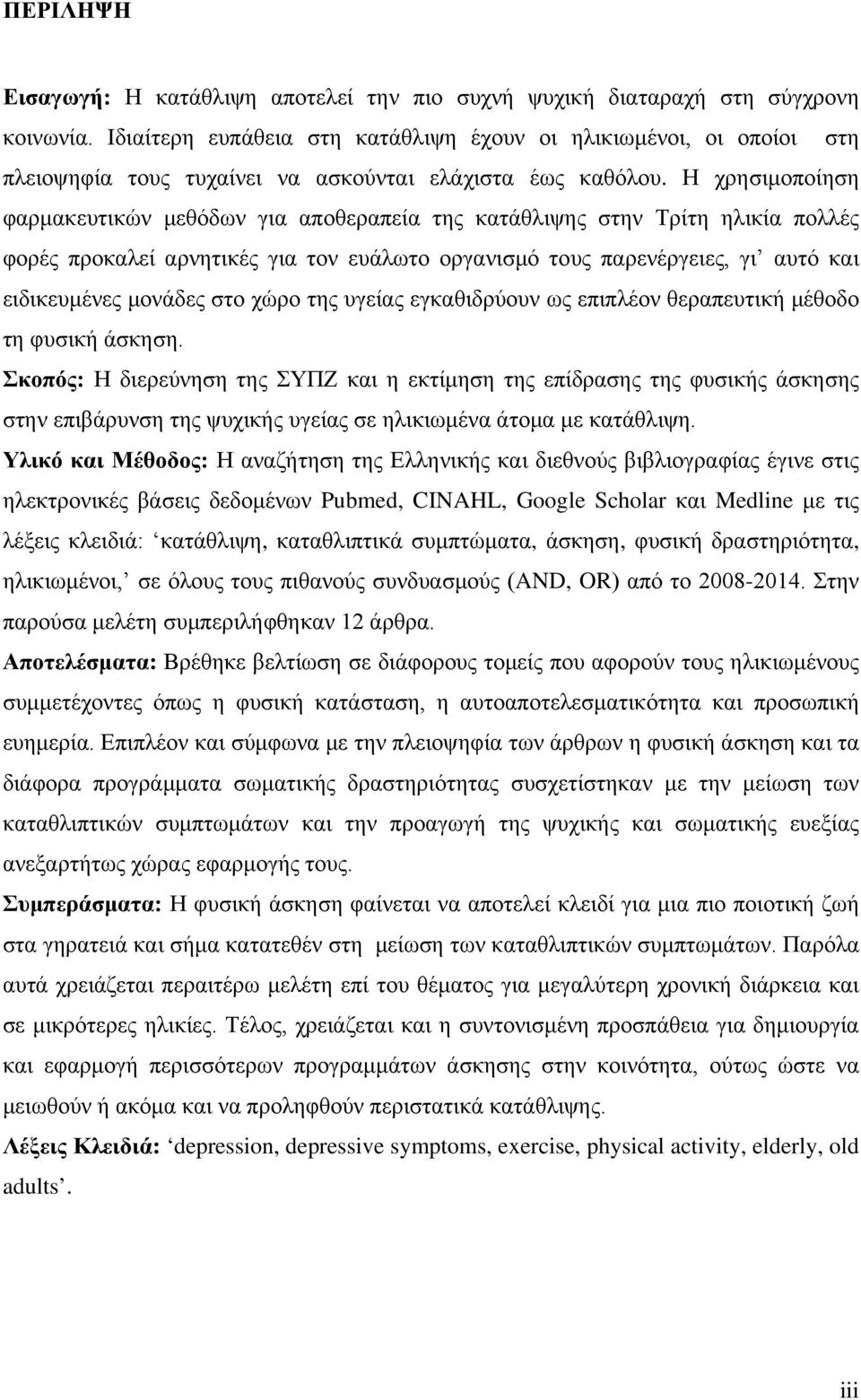 Η χρησιμοποίηση φαρμακευτικών μεθόδων για αποθεραπεία της κατάθλιψης στην Τρίτη ηλικία πολλές φορές προκαλεί αρνητικές για τον ευάλωτο οργανισμό τους παρενέργειες, γι αυτό και ειδικευμένες μονάδες