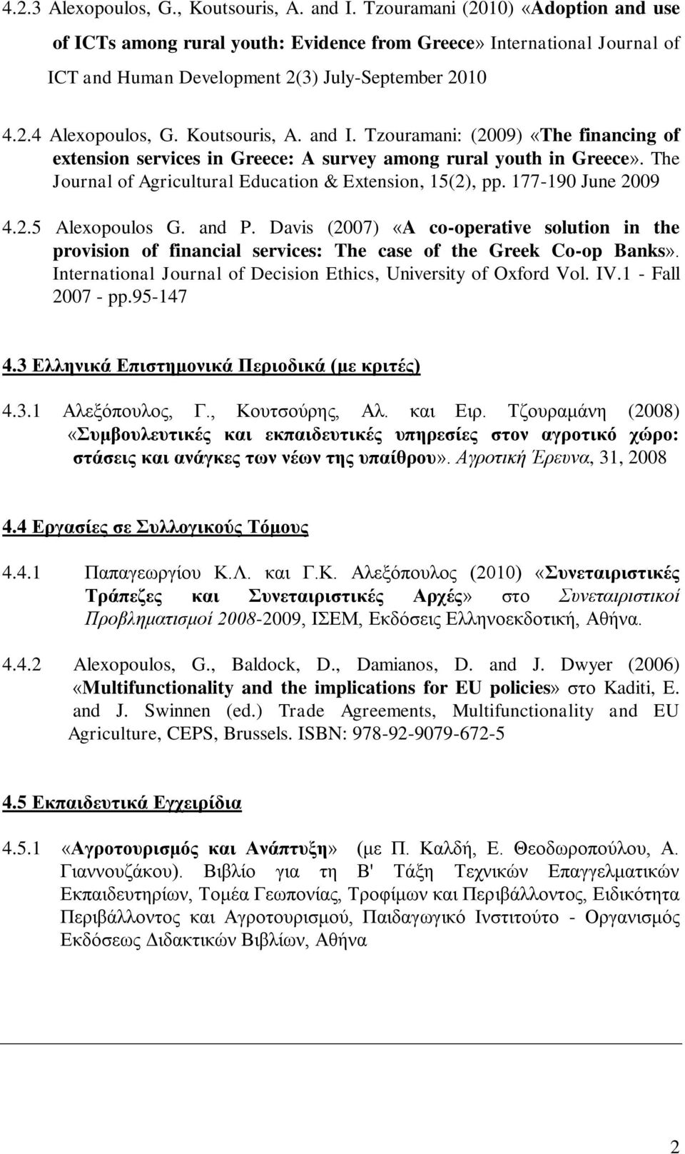 and I. Tzouramani: (2009) «The financing of extension services in Greece: A survey among rural youth in Greece». The Journal of Agricultural Education & Extension, 15(2), pp. 177-190 June 2009 4.2.5 Alexopoulos G.