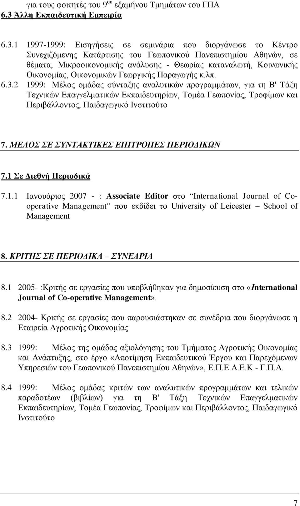 1 1997-1999: Εισηγήσεις σε σεμινάρια που διοργάνωσε το Κέντρο Συνεχιζόμενης Κατάρτισης του Γεωπονικού Πανεπιστημίου Αθηνών, σε θέματα, Μικροοικονομικής ανάλυσης - Θεωρίας καταναλωτή, Κοινωνικής