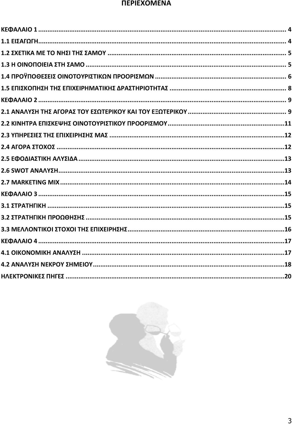 ..11 2.3 ΥΠΗΡΕΣΙΕΣ ΤΗΣ ΕΠΙΧΕΙΡΗΣΗΣ ΜΑΣ...12 2.4 ΑΓΟΡΑ ΣΤΟΧΟΣ...12 2.5 ΕΦΟΔΙΑΣΤΙΚΗ ΑΛΥΣΙΔΑ...13 2.6 SWOT ΑΝΑΛΥΣΗ...13 2.7 MARKETING MIX...14 ΚΕΦΑΛΑΙΟ 3...15 3.1 ΣΤΡΑΤΗΓΙΚΗ.