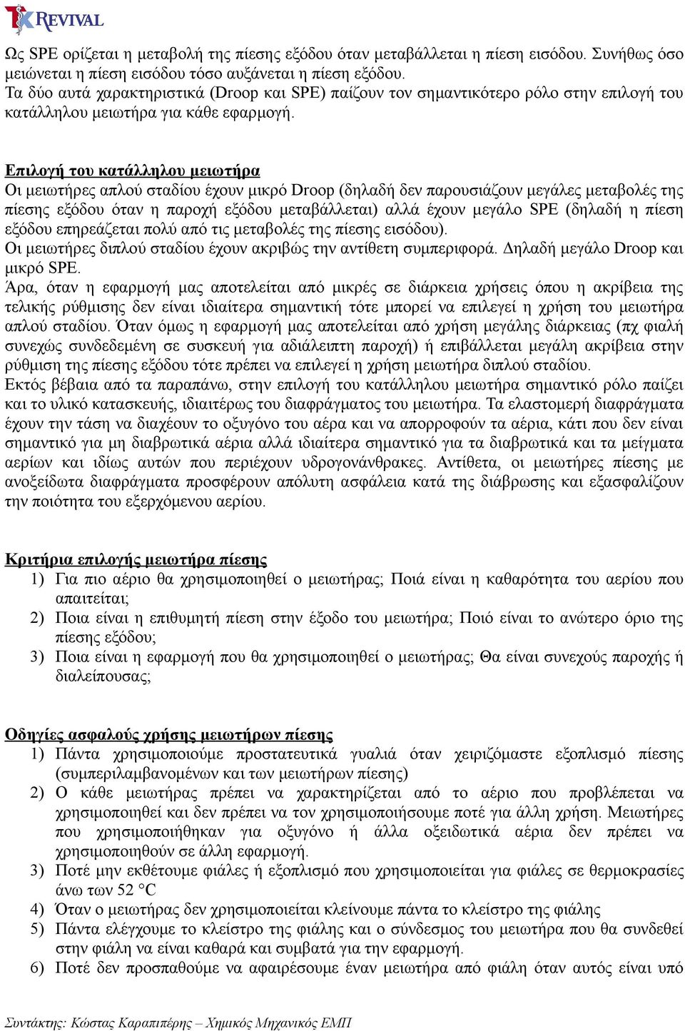 Επιλογή του κατάλληλου µειωτήρα Οι µειωτήρες απλού σταδίου έχουν µικρό Droop (δηλαδή δεν παρουσιάζουν µεγάλες µεταβολές της πίεσης εξόδου όταν η παροχή εξόδου µεταβάλλεται) αλλά έχουν µεγάλο SPE